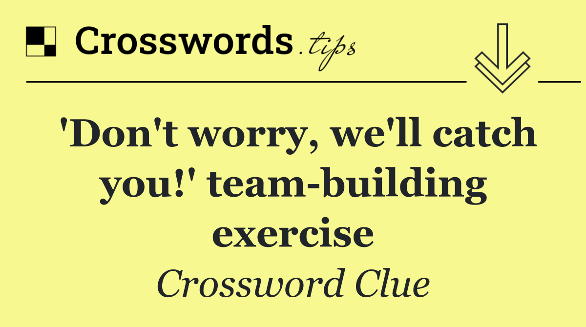 'Don't worry, we'll catch you!' team building exercise