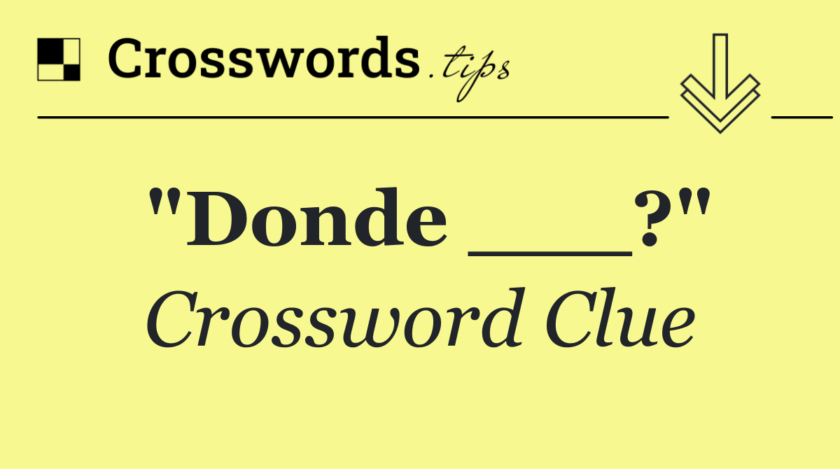 "Donde ___?"