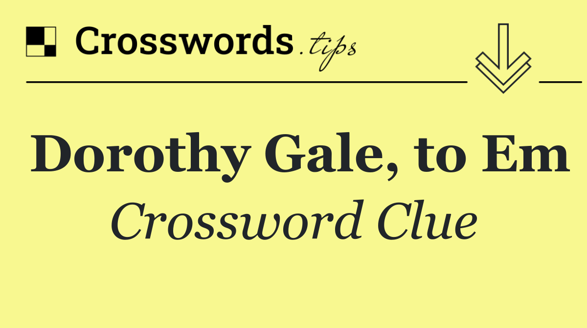 Dorothy Gale, to Em