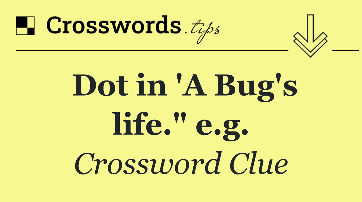 Dot in 'A Bug's life." e.g.