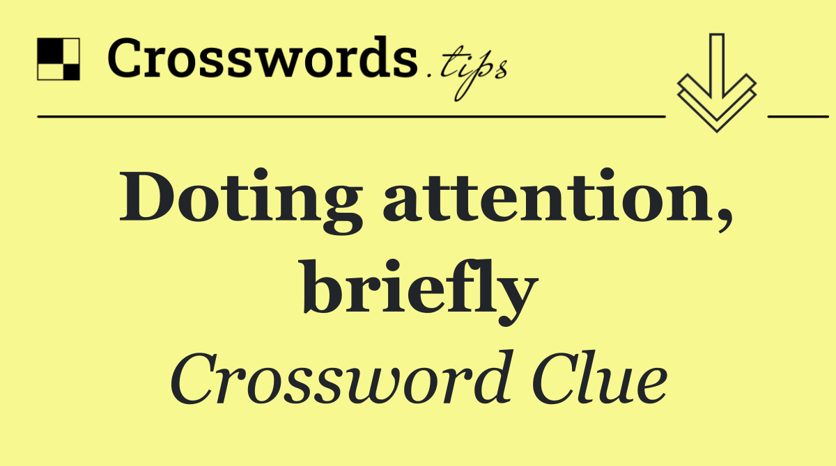 Doting attention, briefly