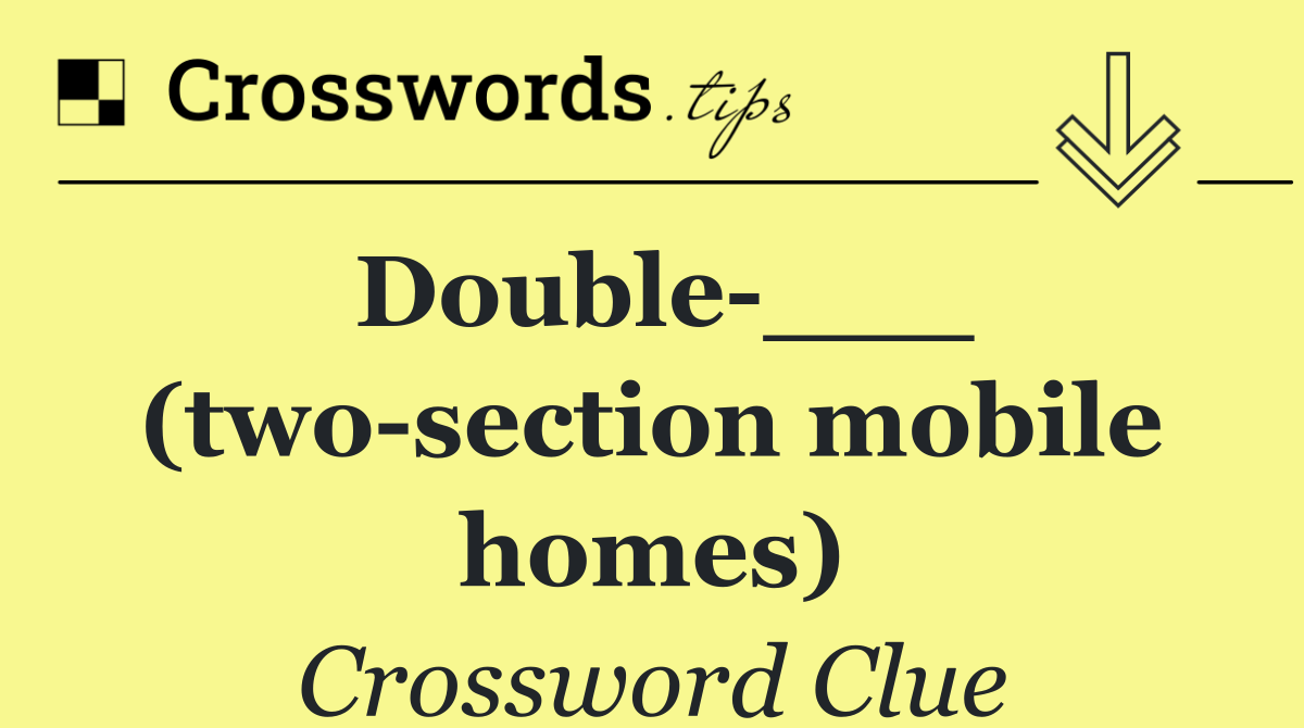 Double ___ (two section mobile homes)