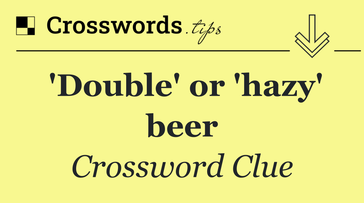 'Double' or 'hazy' beer
