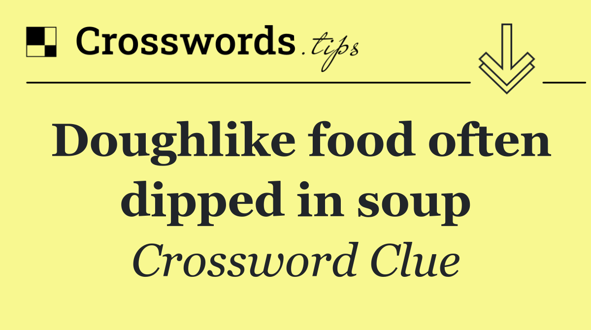 Doughlike food often dipped in soup