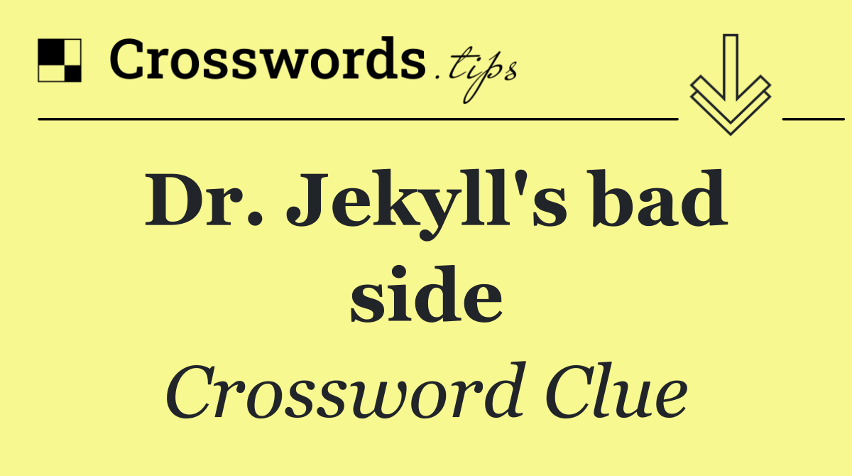 Dr. Jekyll's bad side