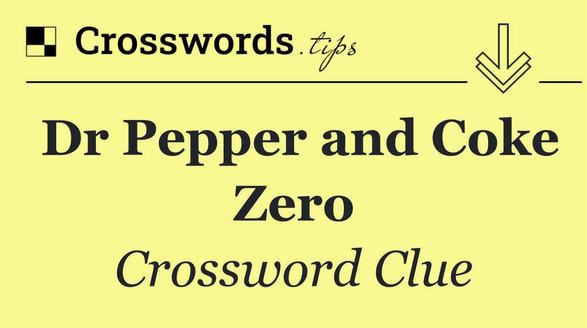 Dr Pepper and Coke Zero