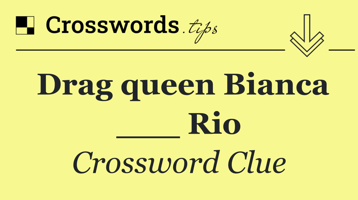 Drag queen Bianca ___ Rio