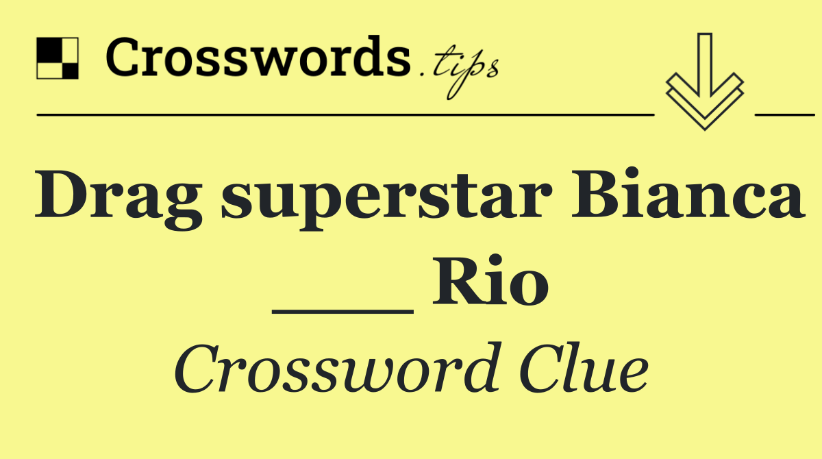 Drag superstar Bianca ___ Rio