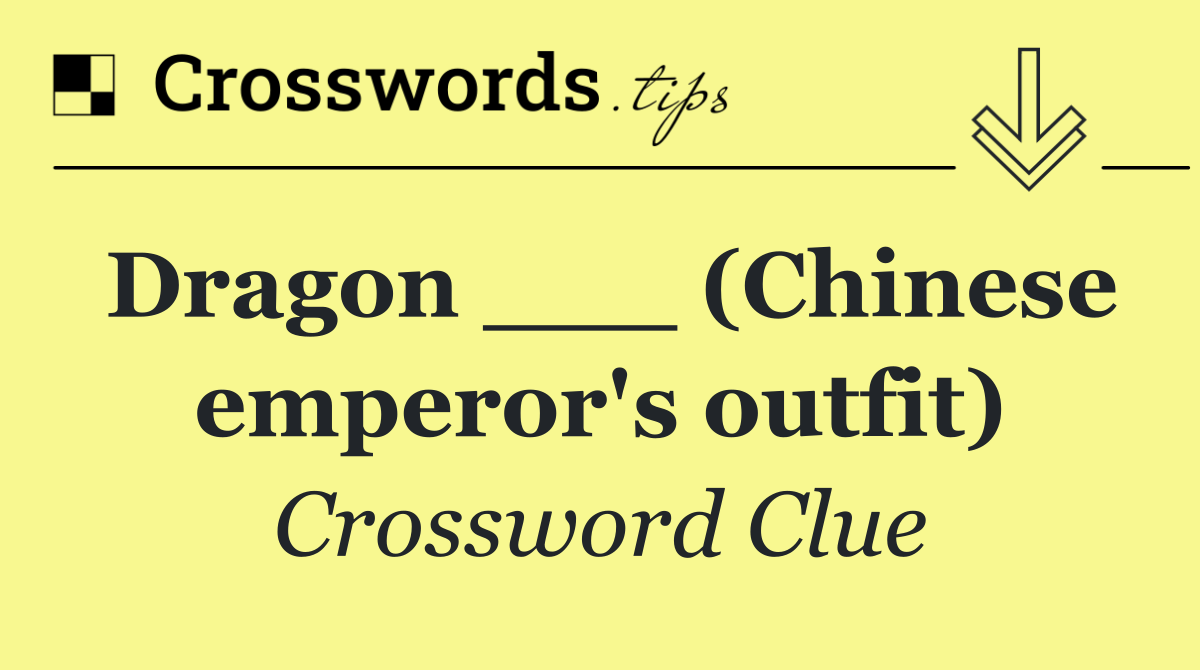 Dragon ___ (Chinese emperor's outfit)
