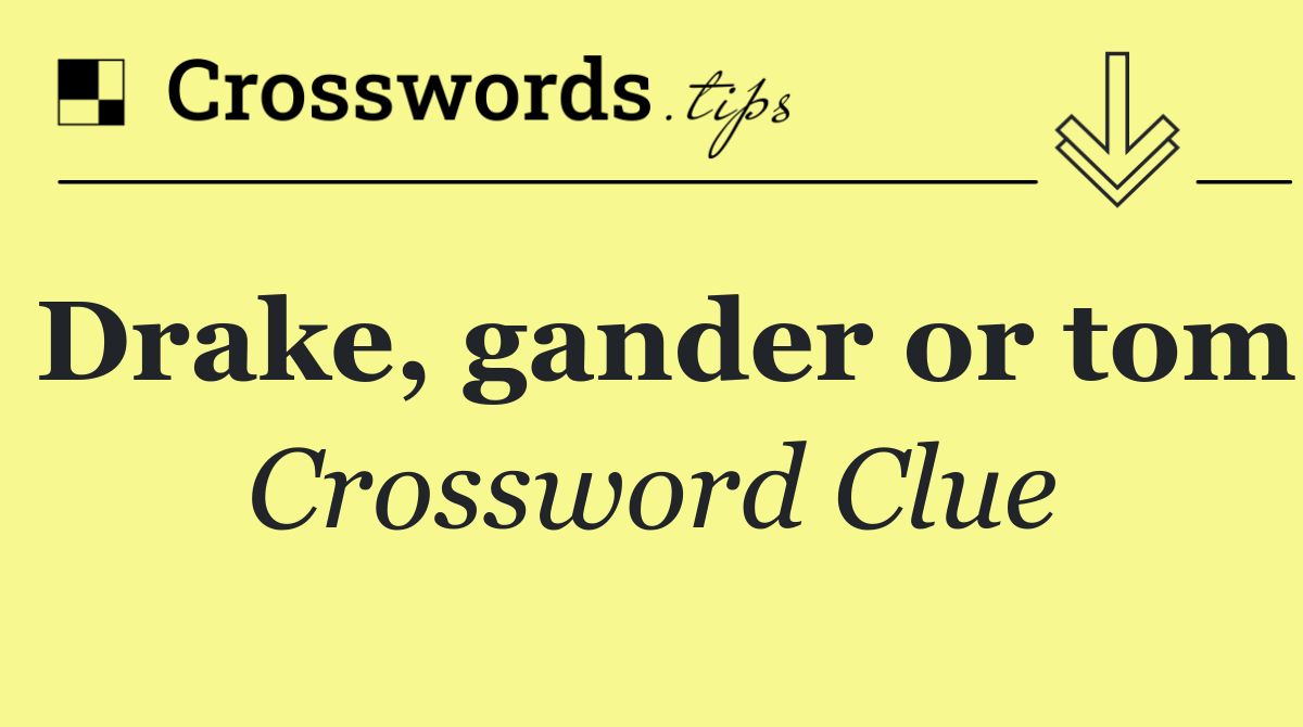 Drake, gander or tom