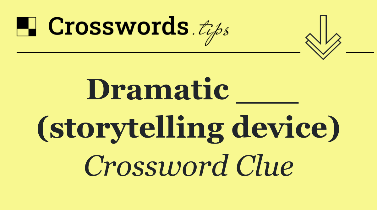Dramatic ___ (storytelling device)