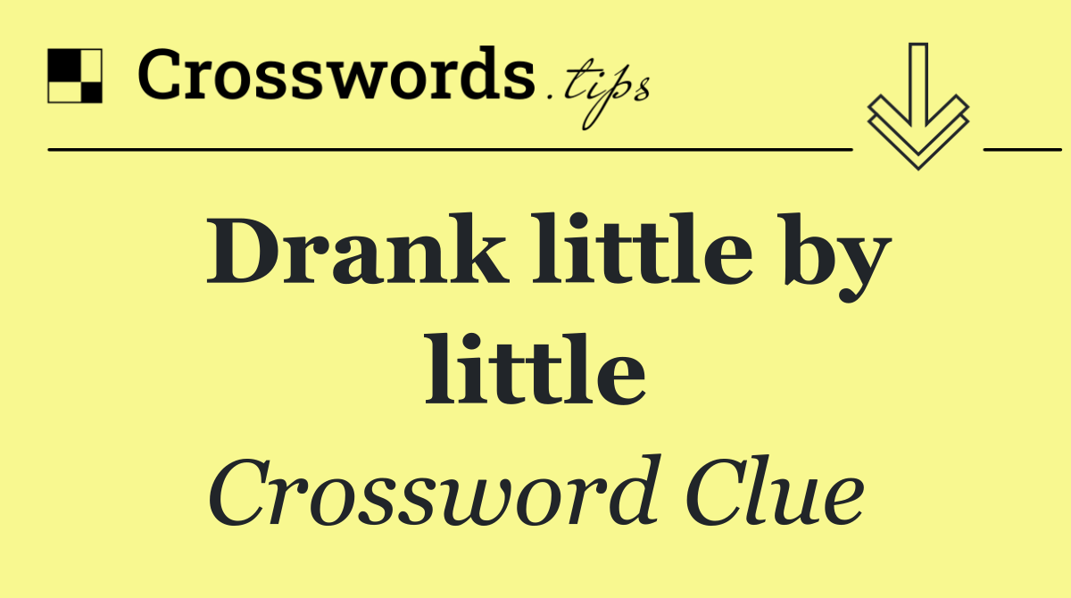 Drank little by little