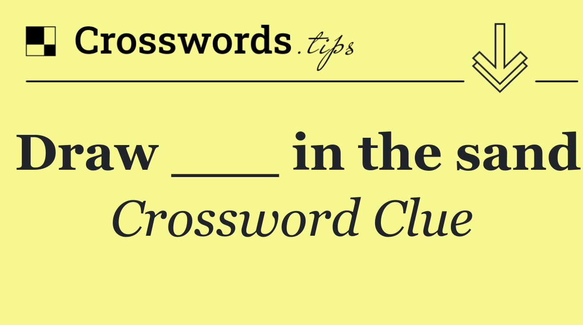 Draw ___ in the sand