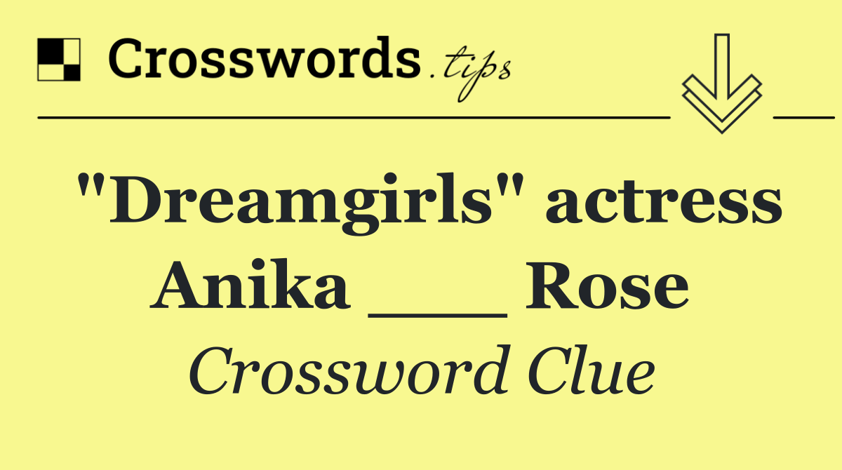 "Dreamgirls" actress Anika ___ Rose