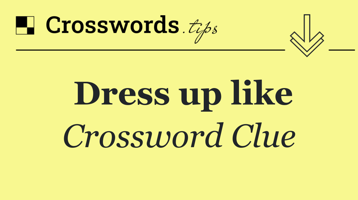 Dress up like