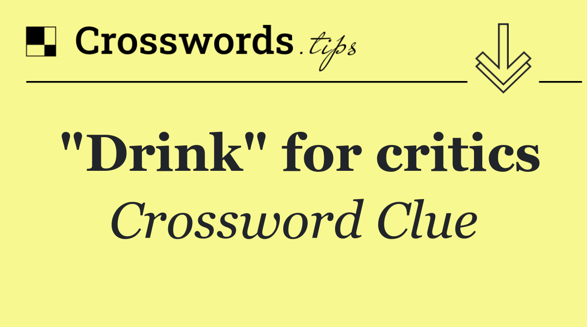 "Drink" for critics