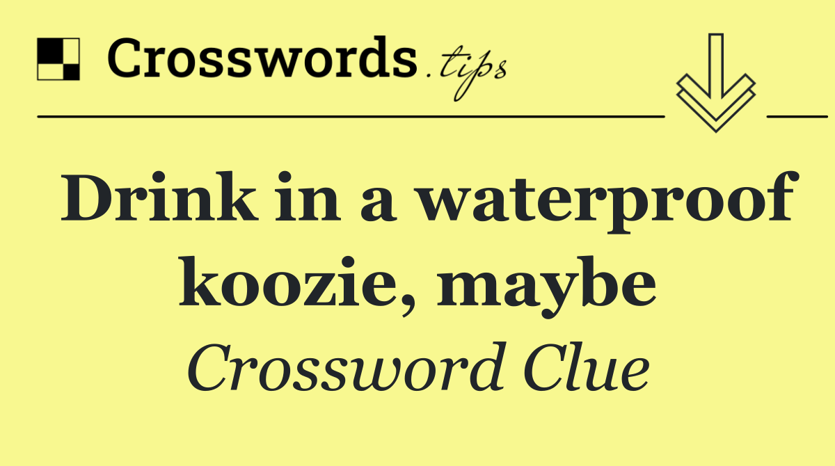 Drink in a waterproof koozie, maybe