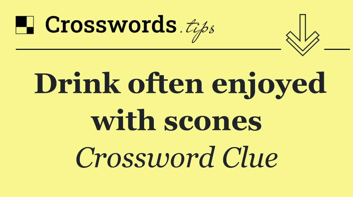 Drink often enjoyed with scones