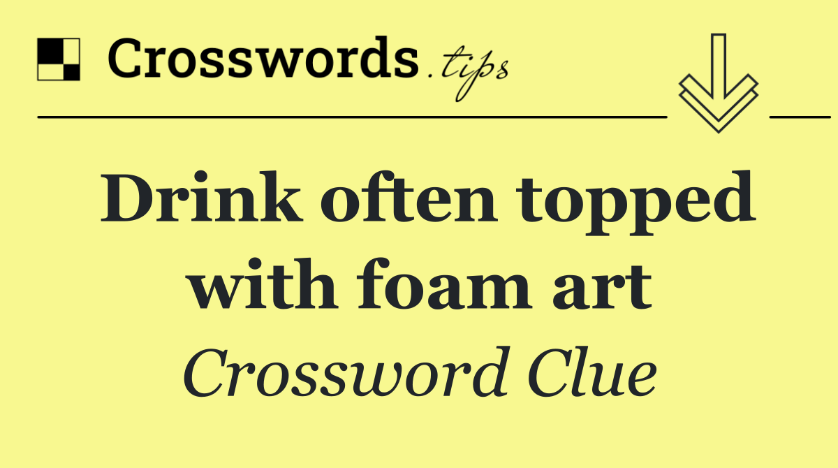 Drink often topped with foam art