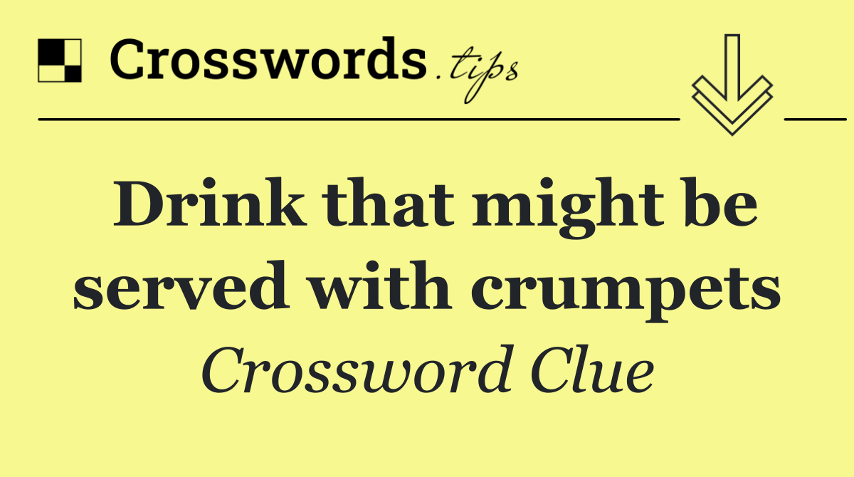 Drink that might be served with crumpets