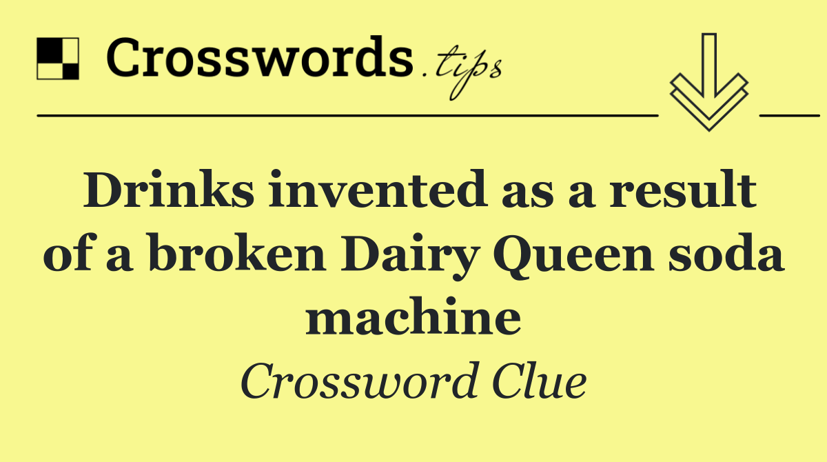 Drinks invented as a result of a broken Dairy Queen soda machine