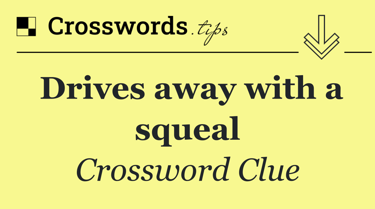 Drives away with a squeal