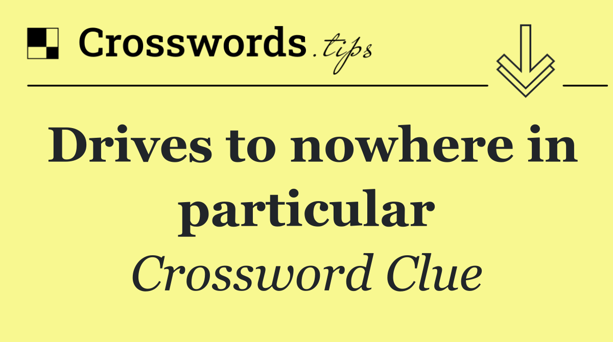 Drives to nowhere in particular