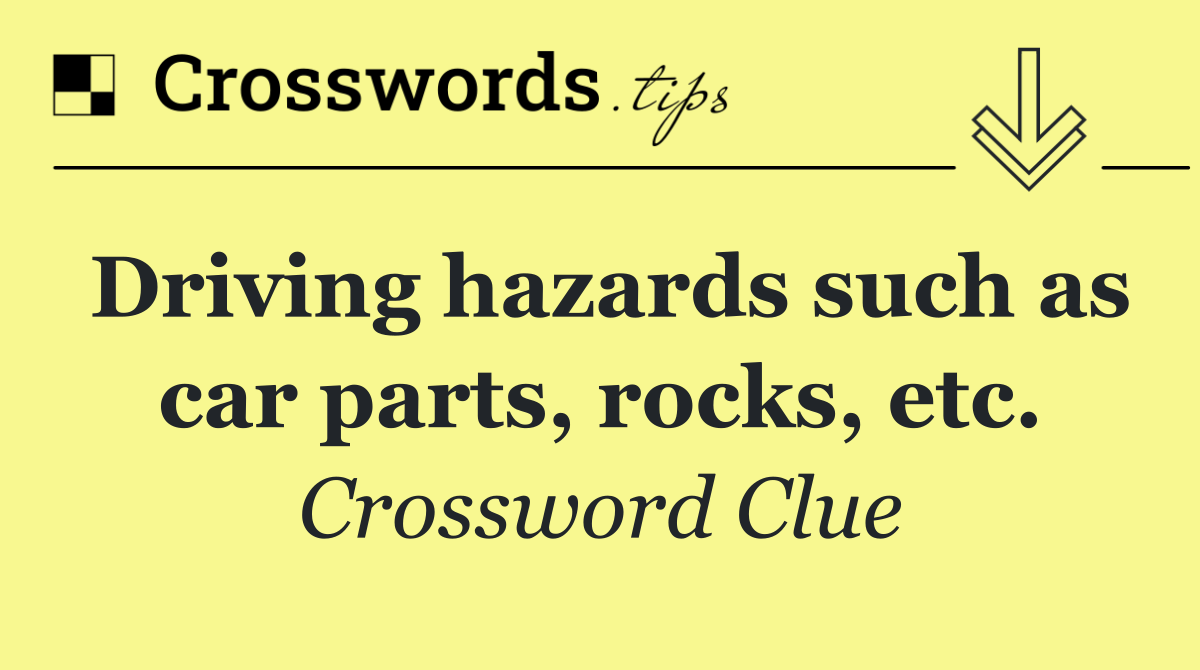 Driving hazards such as car parts, rocks, etc.