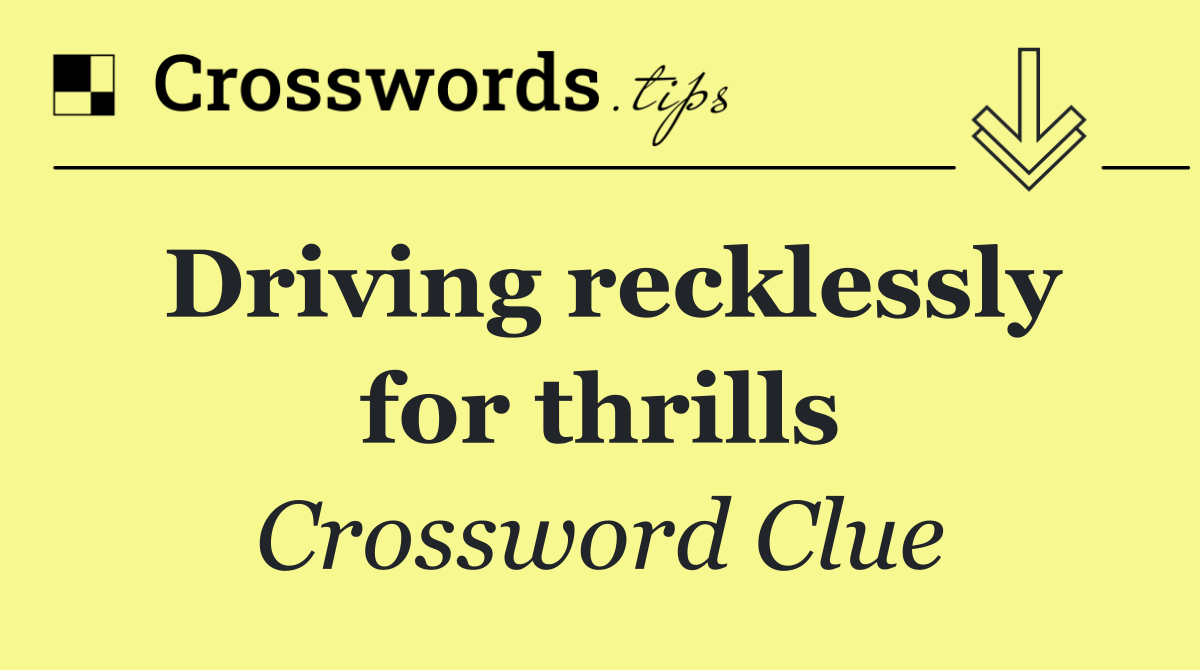 Driving recklessly for thrills