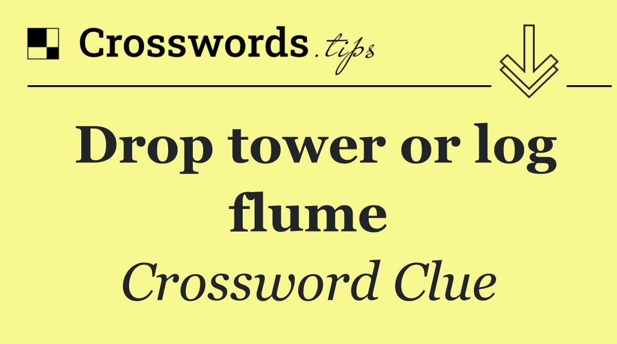 Drop tower or log flume