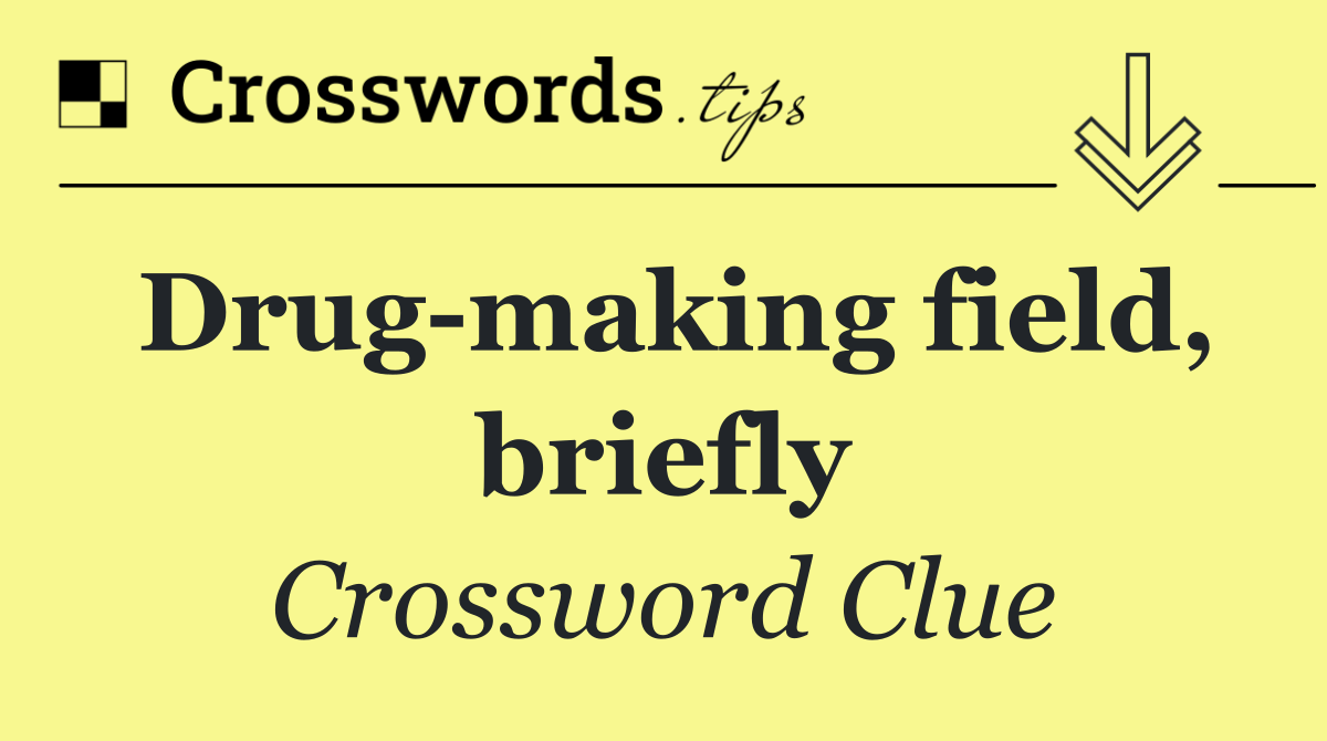 Drug making field, briefly