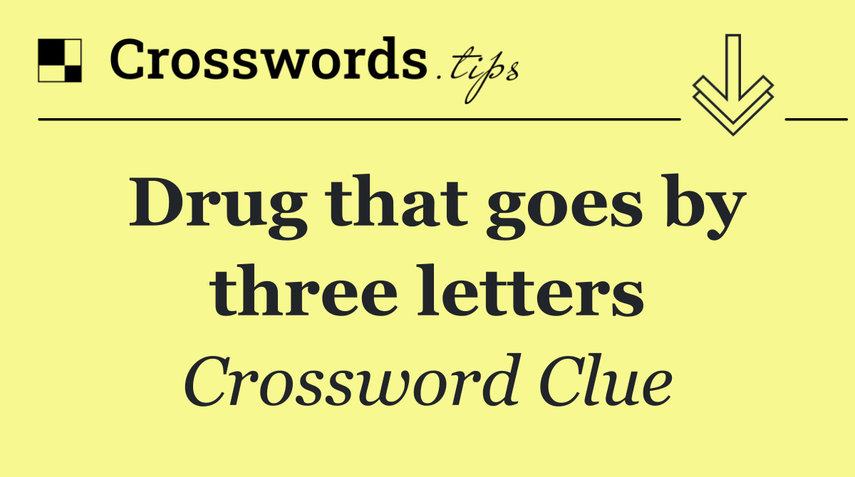 Drug that goes by three letters