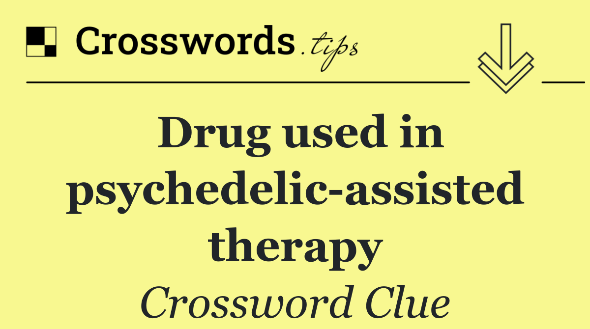 Drug used in psychedelic assisted therapy