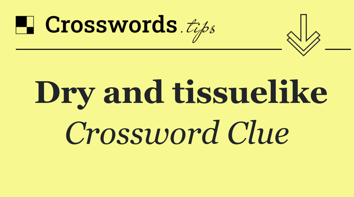 Dry and tissuelike