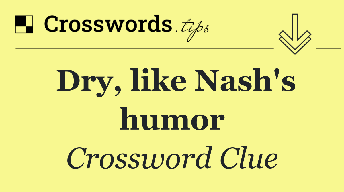 Dry, like Nash's humor