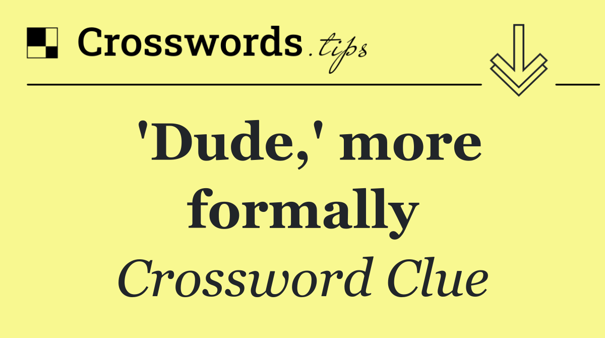 'Dude,' more formally
