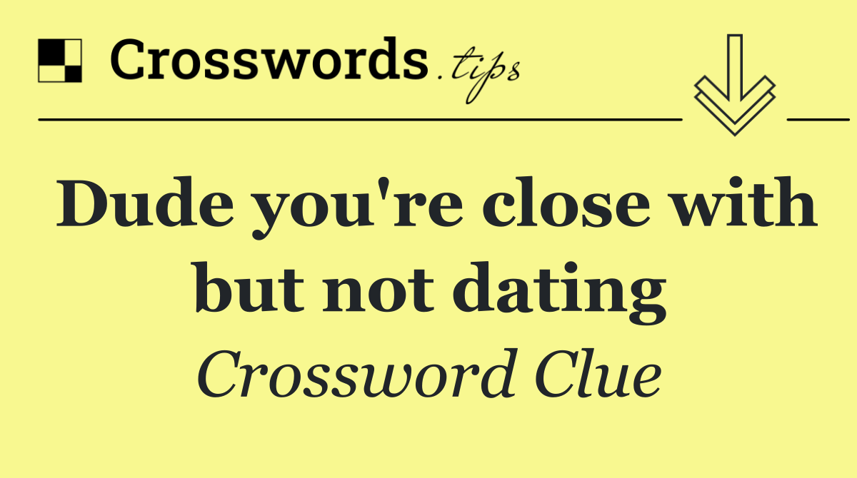Dude you're close with but not dating