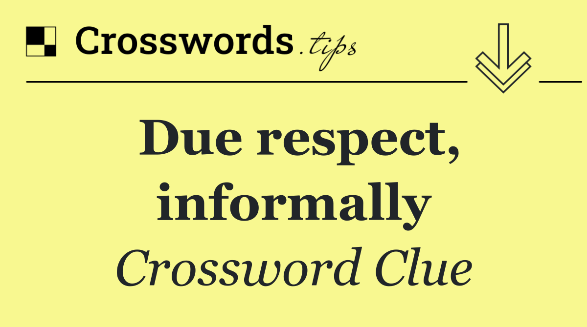 Due respect, informally