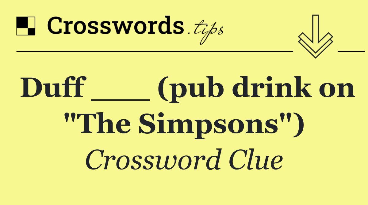 Duff ___ (pub drink on "The Simpsons")