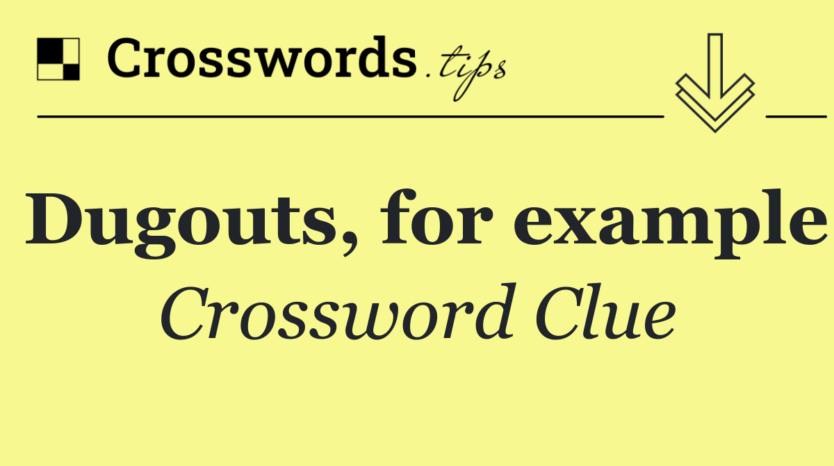 Dugouts, for example