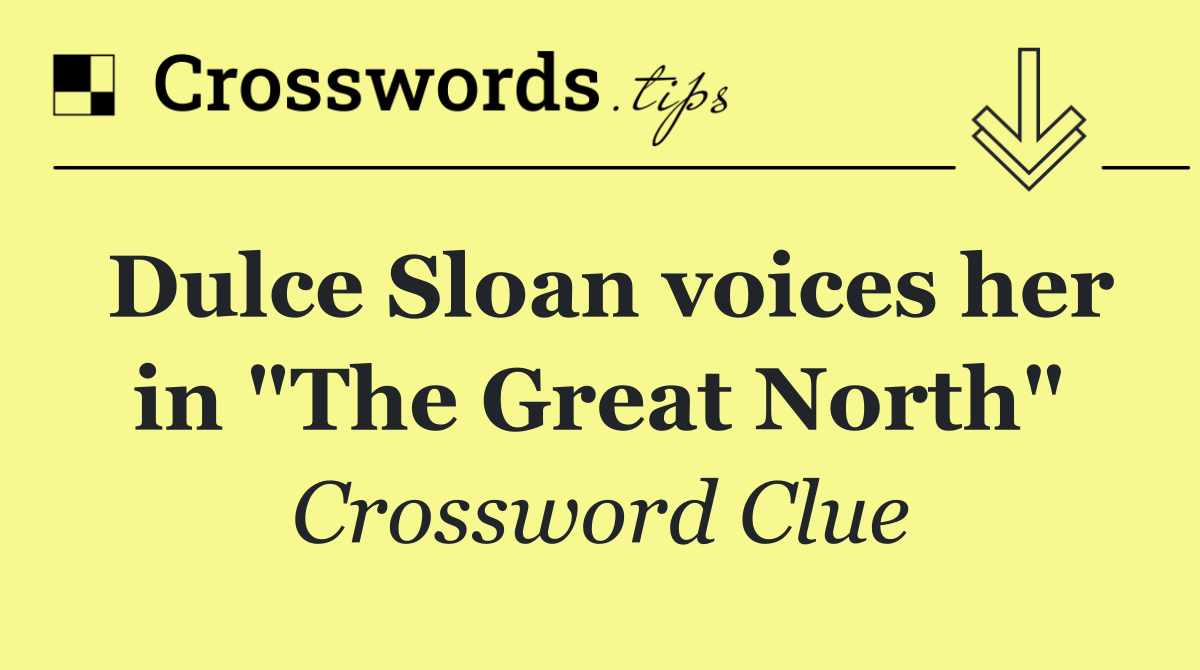 Dulce Sloan voices her in "The Great North"