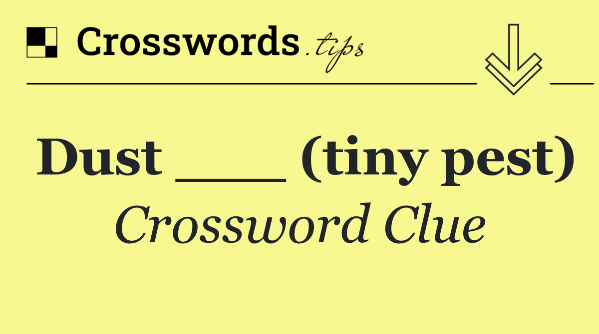 Dust ___ (tiny pest)