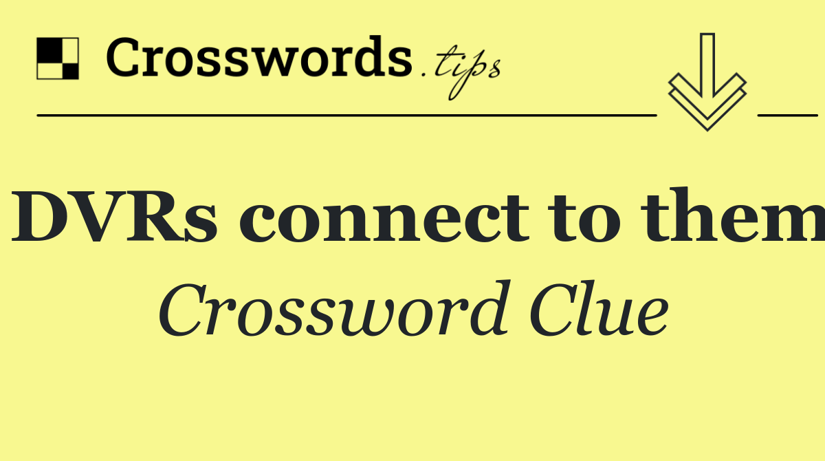 DVRs connect to them