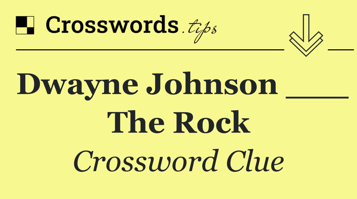 Dwayne Johnson ___ The Rock