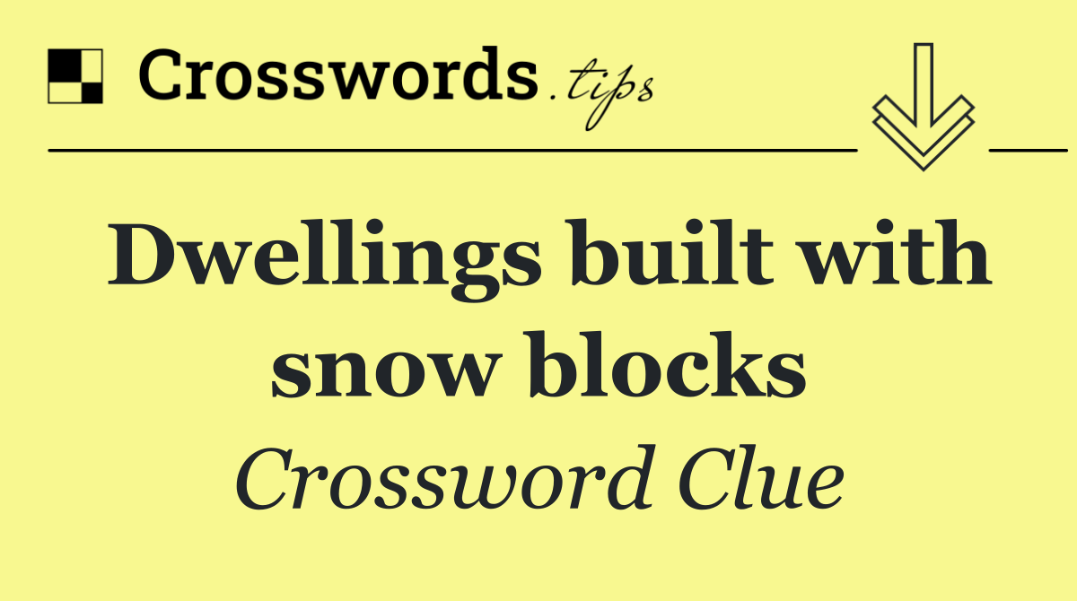 Dwellings built with snow blocks