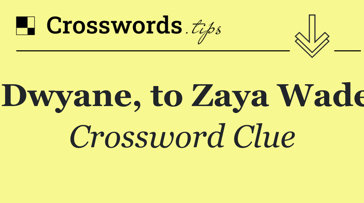 Dwyane, to Zaya Wade