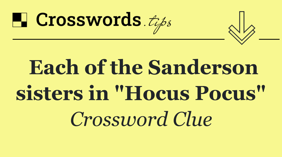 Each of the Sanderson sisters in "Hocus Pocus"