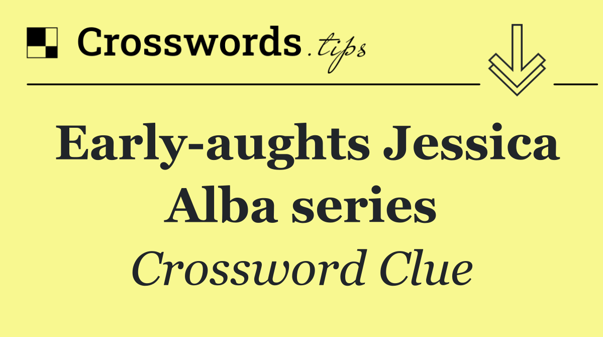 Early aughts Jessica Alba series