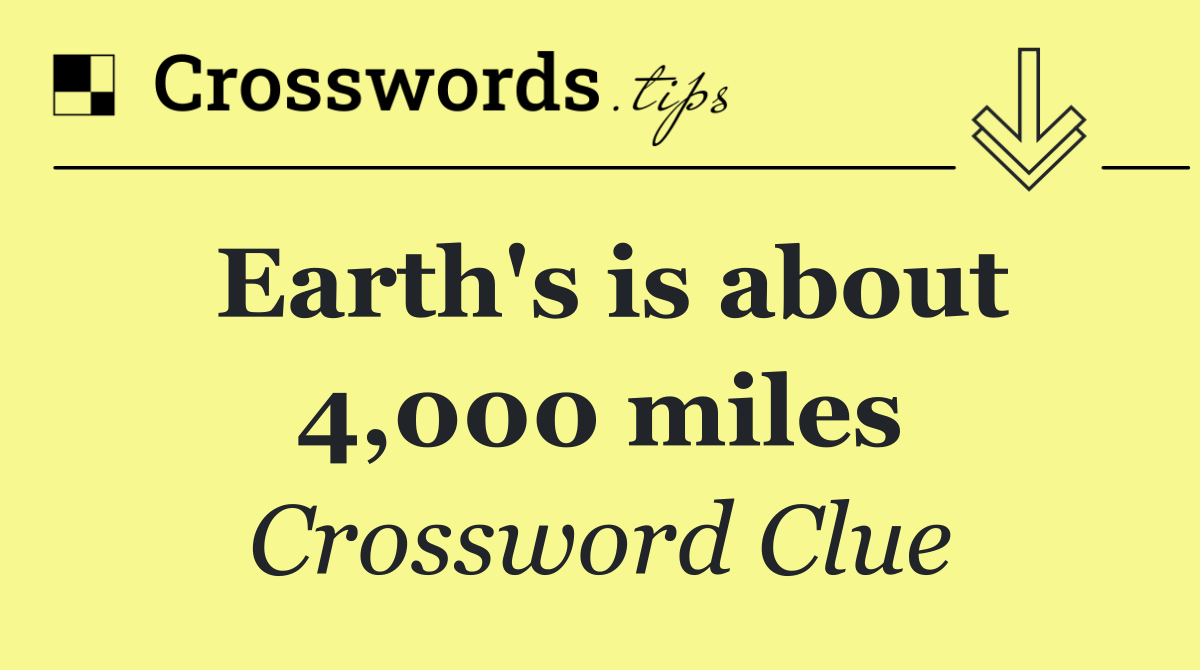 Earth's is about 4,000 miles