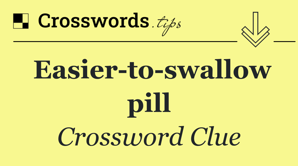 Easier to swallow pill